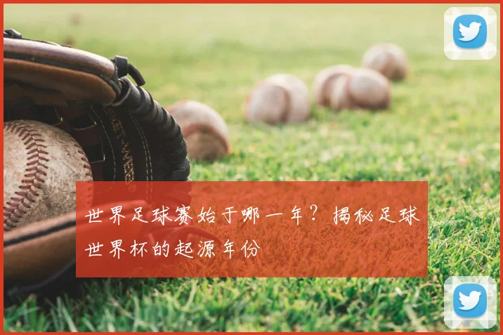 世界足球赛始于哪一年？揭秘足球世界杯的起源年份