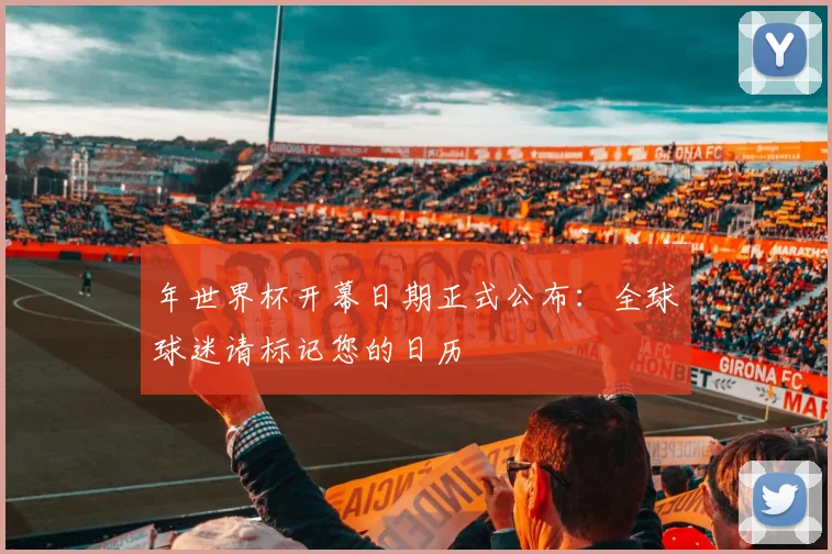 年世界杯开幕日期正式公布：全球球迷请标记您的日历